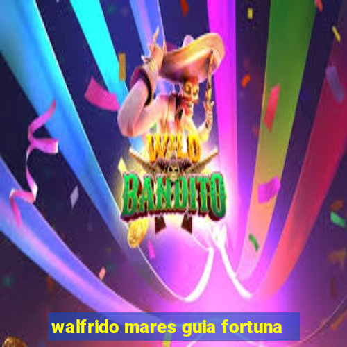 walfrido mares guia fortuna